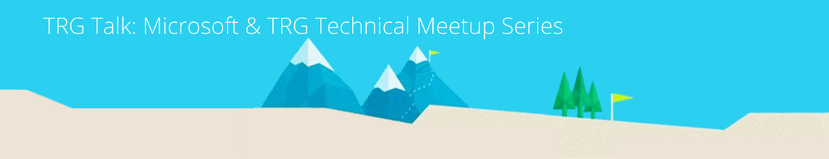 TRG Talk - Microsoft and TRG technical meetup series.png