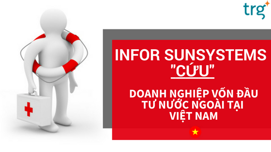 Infor SunSystems “cứu” doanh nghiệp vốn đầu tư nước ngoài tại Việt Nam