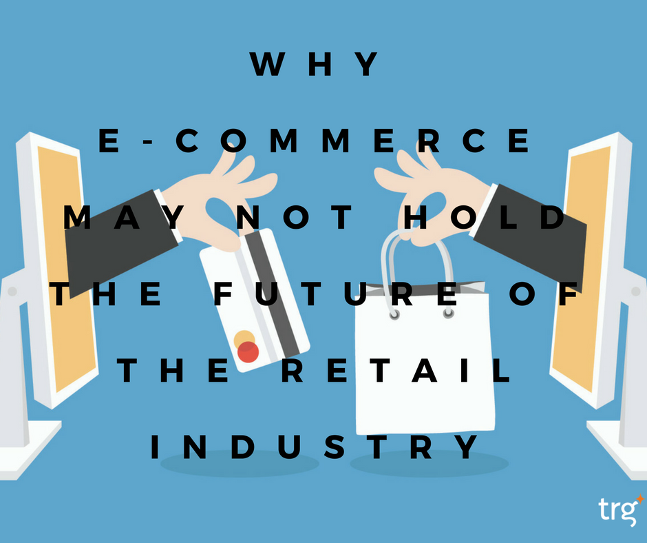 Why e-commerce may not hold the future of the retail industry